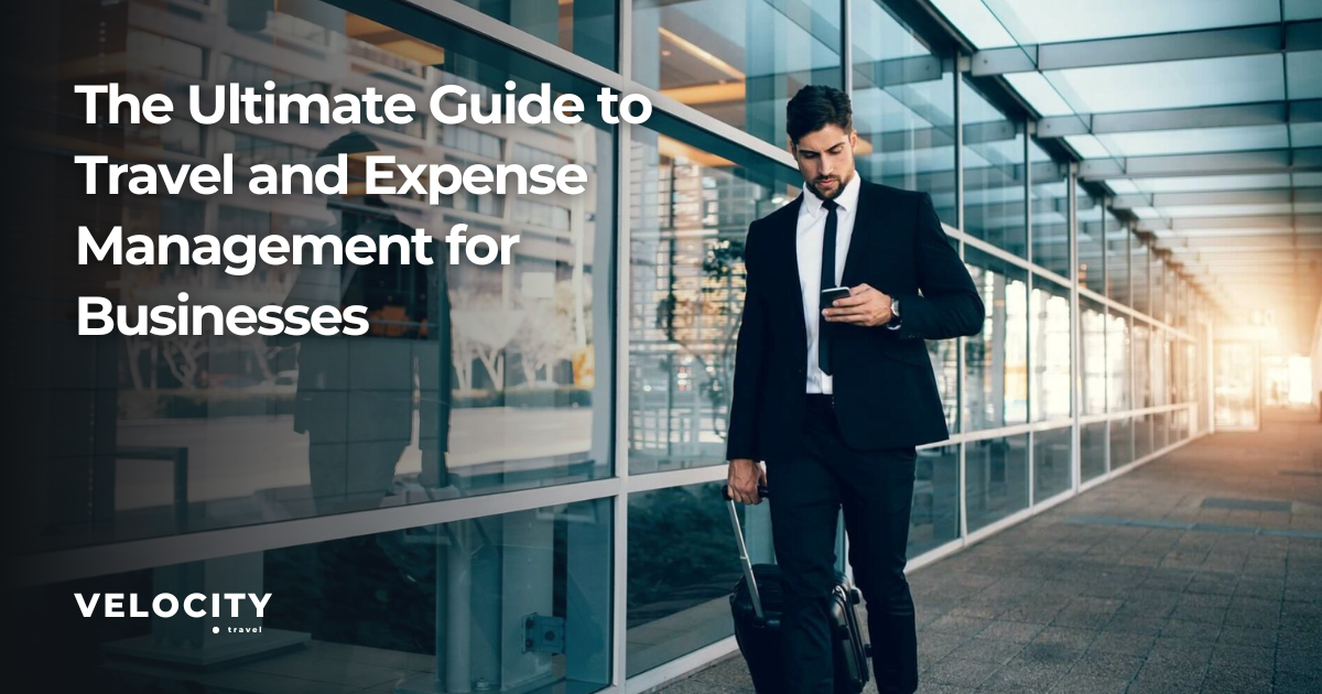 The Ultimate Guide to Travel and Expense Management for Businesses